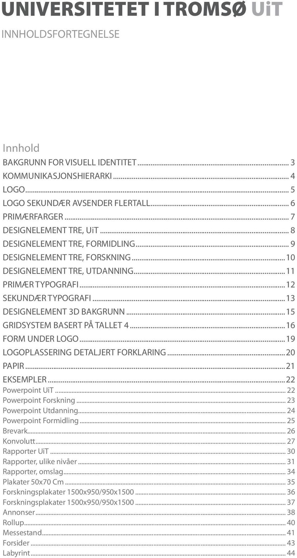 ..15 GRIDSYSTEM BASERT PÅ TALLET 4...16 FORM UNDER LOGO...19 LOGOPLASSERING DETALJERT FORKLARING...20 PAPIR...21 EKSEMPLER...22 Powerpoint UiT... 22 Powerpoint Forskning... 23 Powerpoint Utdanning.