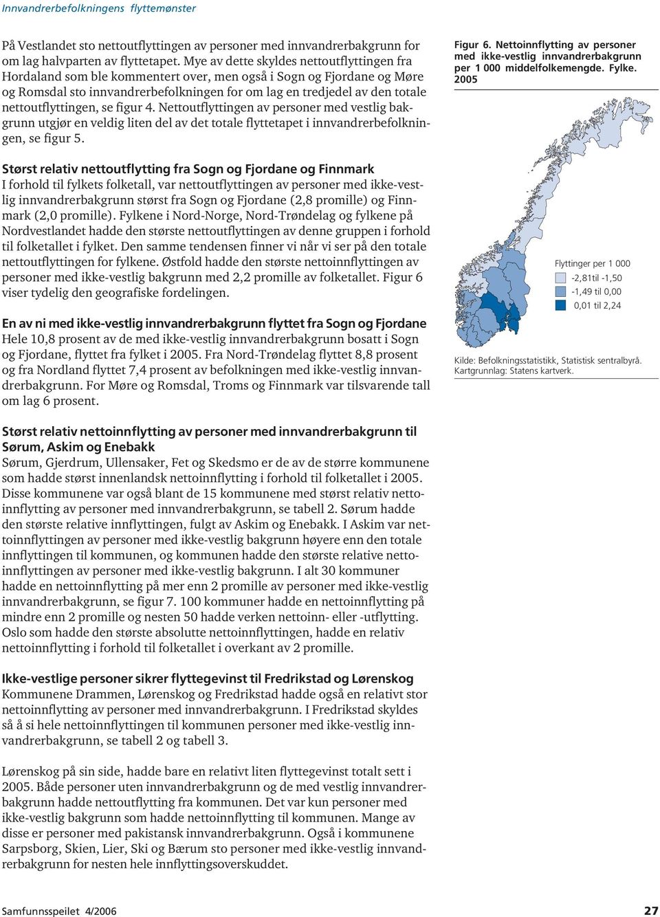 nettoutflyttingen, se figur 4. Nettoutflyttingen av personer med vestlig bakgrunn utgjør en veldig liten del av det totale flyttetapet i innvandrerbefolkningen, se figur 5.