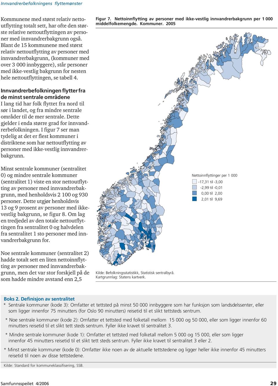 nettoutflyttingen, se tabell 4. Figur 7. Nettoinnflytting av personer med ikke-vestlig innvandrerbakgrunn per 1 000 middelfolkemengde. Kommuner.