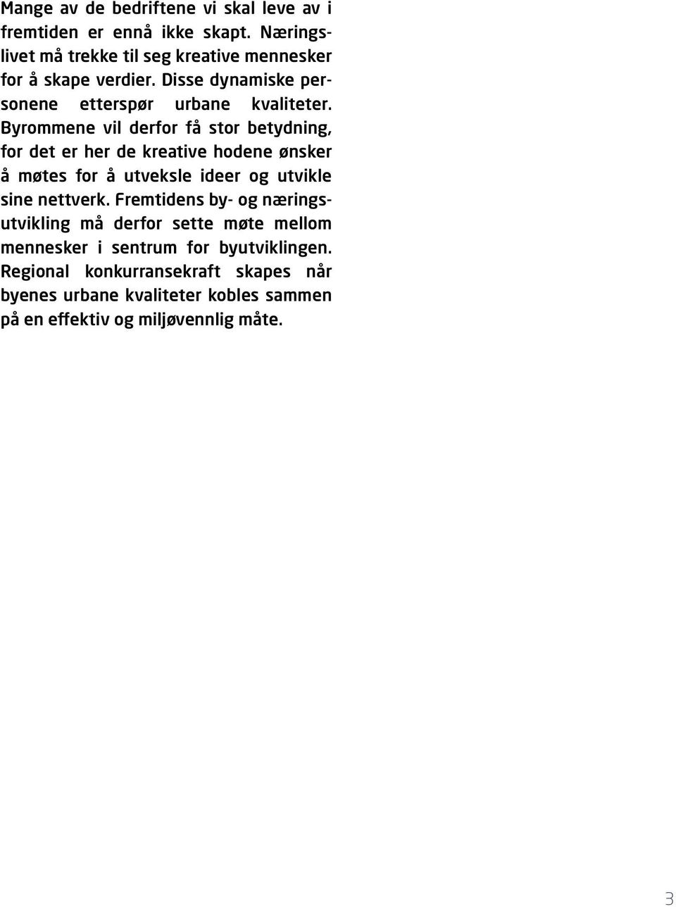 Byrommene vil derfor få stor betydning, for det er her de kreative hodene ønsker å møtes for å utveksle ideer og utvikle sine nettverk.