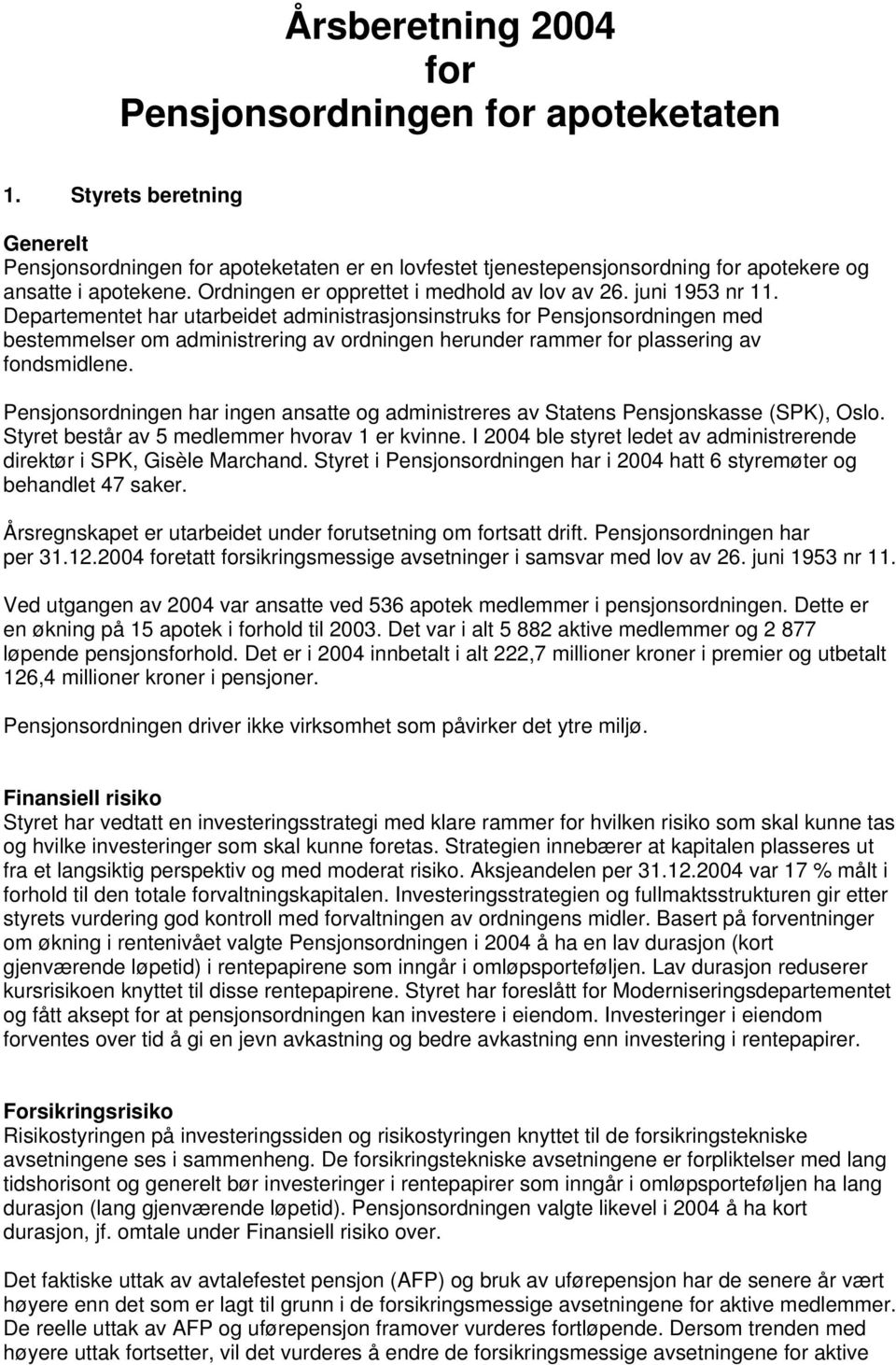 Departementet har utarbeidet administrasjonsinstruks for Pensjonsordningen med bestemmelser om administrering av ordningen herunder rammer for plassering av fondsmidlene.