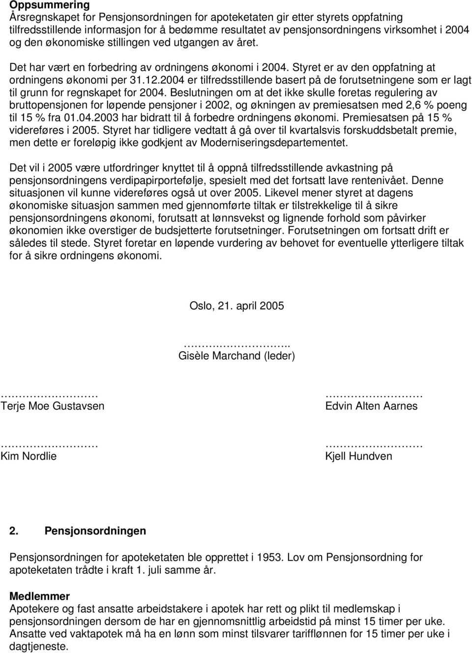 2004 er tilfredsstillende basert på de forutsetningene som er lagt til grunn for regnskapet for 2004.