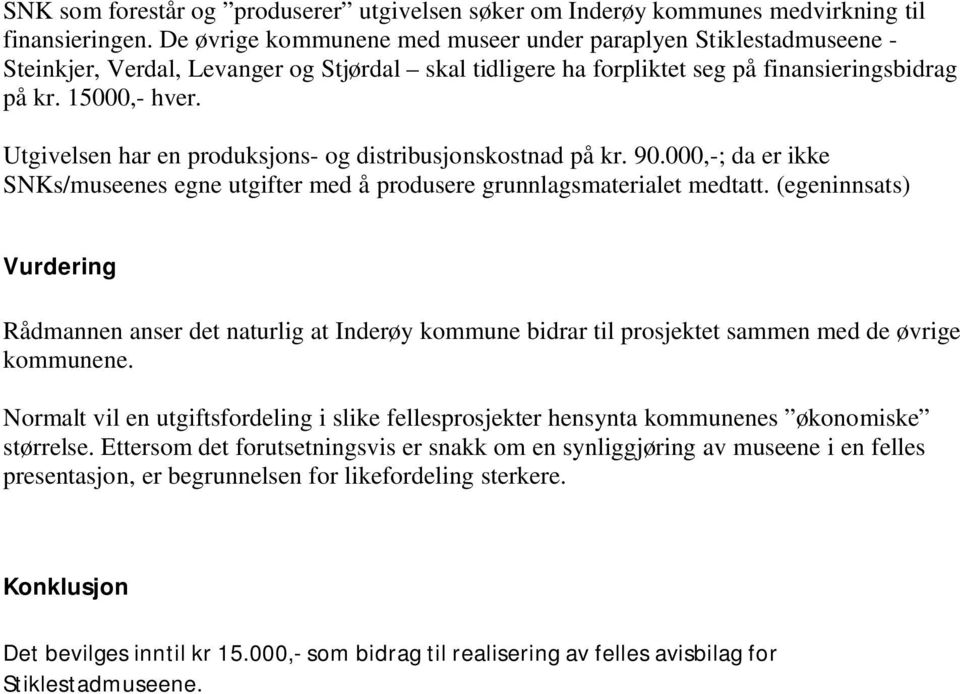 Utgivelsen har en produksjons- og distribusjonskostnad på kr. 90.000,-; da er ikke SNKs/museenes egne utgifter med å produsere grunnlagsmaterialet medtatt.