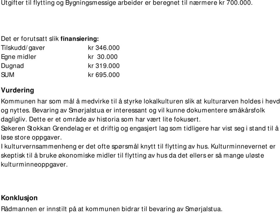 Bevaring av Smørjalstua er interessant og vil kunne dokumentere småkårsfolk dagligliv. Dette er et område av historia som har vært lite fokusert.