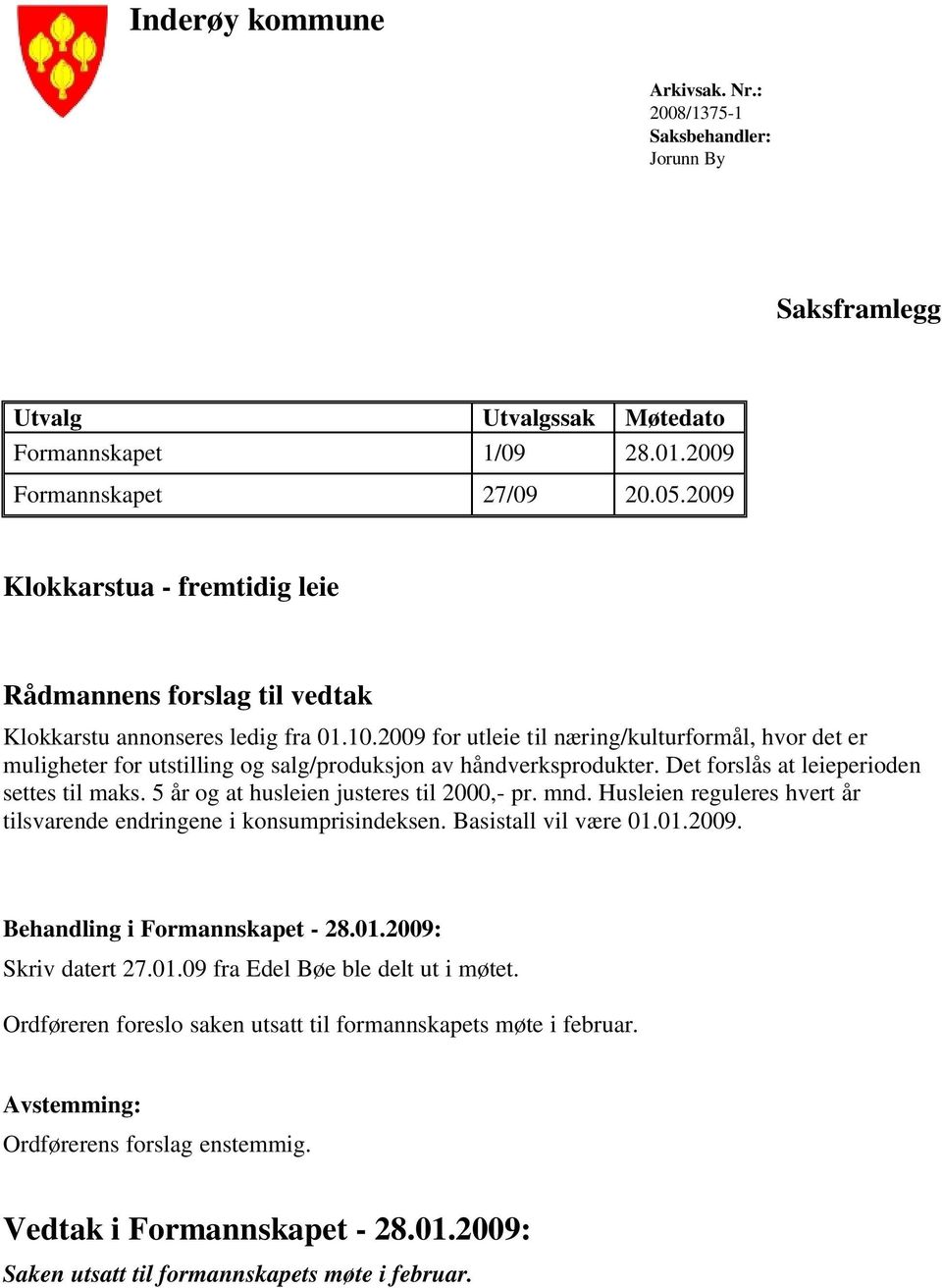 2009 for utleie til næring/kulturformål, hvor det er muligheter for utstilling og salg/produksjon av håndverksprodukter. Det forslås at leieperioden settes til maks.