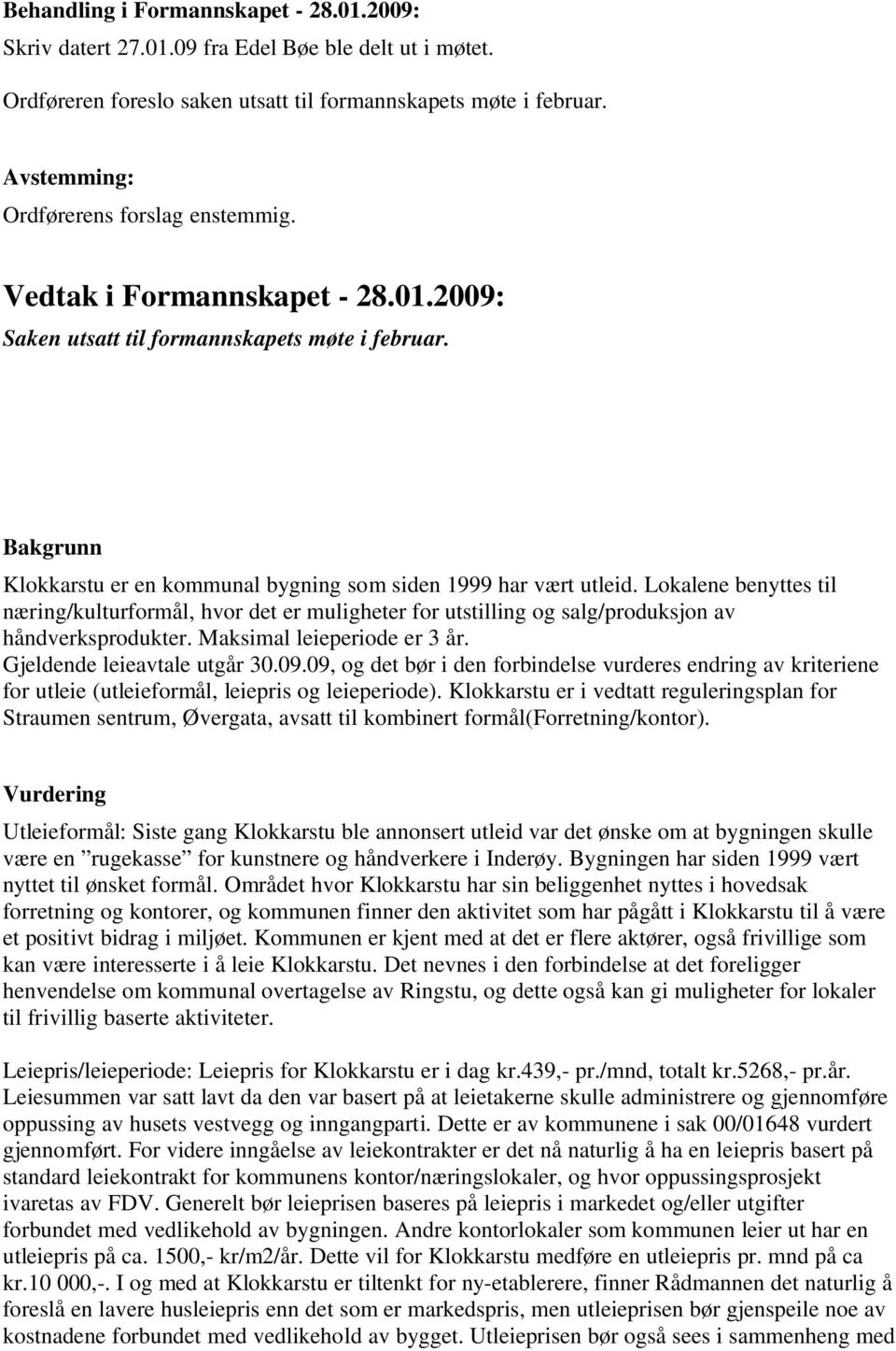 Bakgrunn Klokkarstu er en kommunal bygning som siden 1999 har vært utleid. Lokalene benyttes til næring/kulturformål, hvor det er muligheter for utstilling og salg/produksjon av håndverksprodukter.