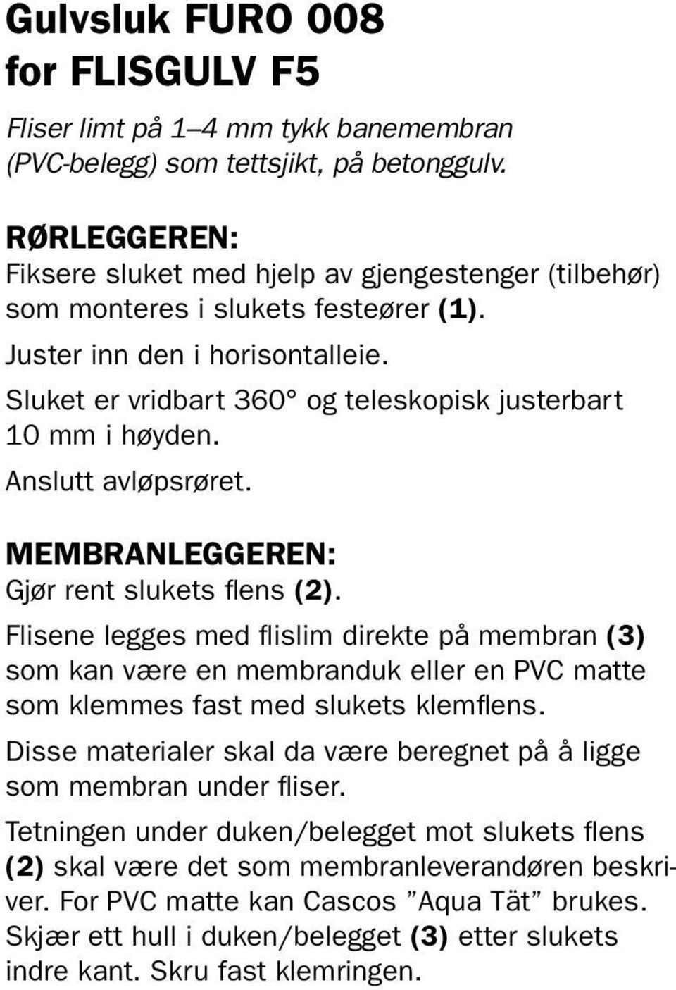 Sluket er vridbart 360 og teleskopisk justerbart 10 mm i høyden. Anslutt avløpsrøret. Membranleggeren: Gjør rent slukets flens (2).