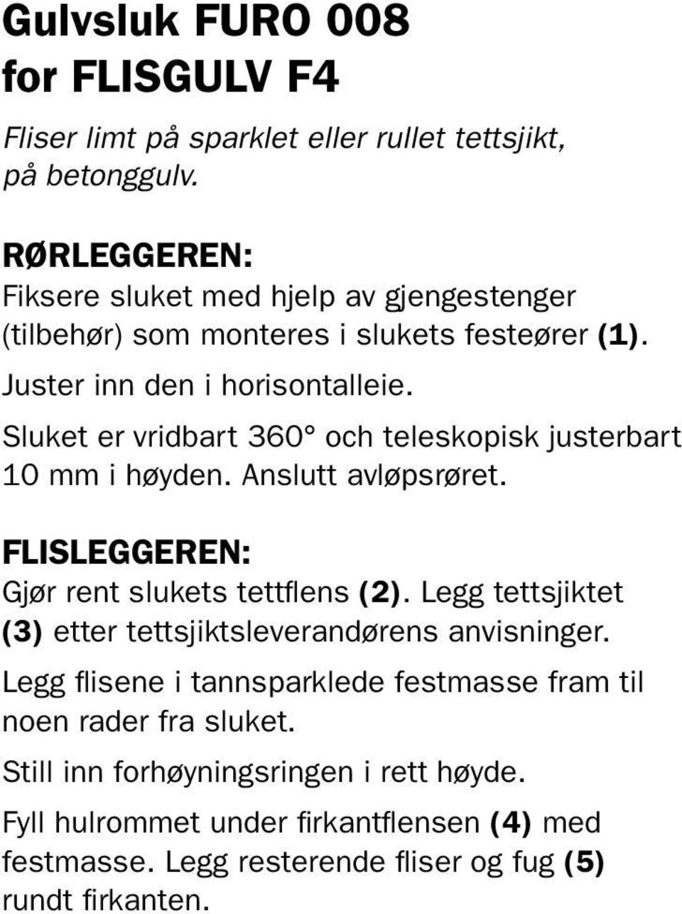 Sluket er vridbart 360 och teleskopisk justerbart 10 mm i høyden. Anslutt avløpsrøret. FLISLEGGEREN: Gjør rent slukets tettflens (2).