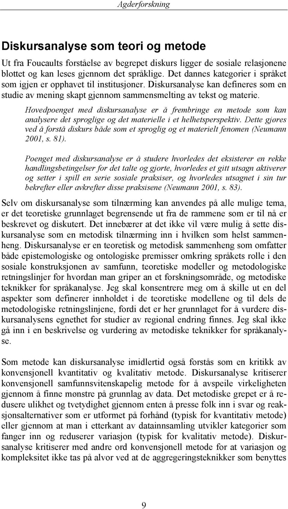 Hovedpoenget med diskursanalyse er å frembringe en metode som kan analysere det sproglige og det materielle i et helhetsperspektiv.