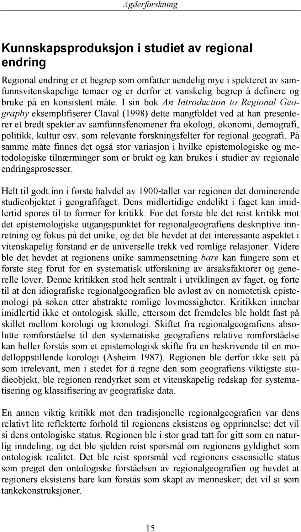 I sin bok An Introduction to Regional Geography eksemplifiserer Claval (1998) dette mangfoldet ved at han presenterer et bredt spekter av samfunnsfenomener fra økologi, økonomi, demografi, politikk,