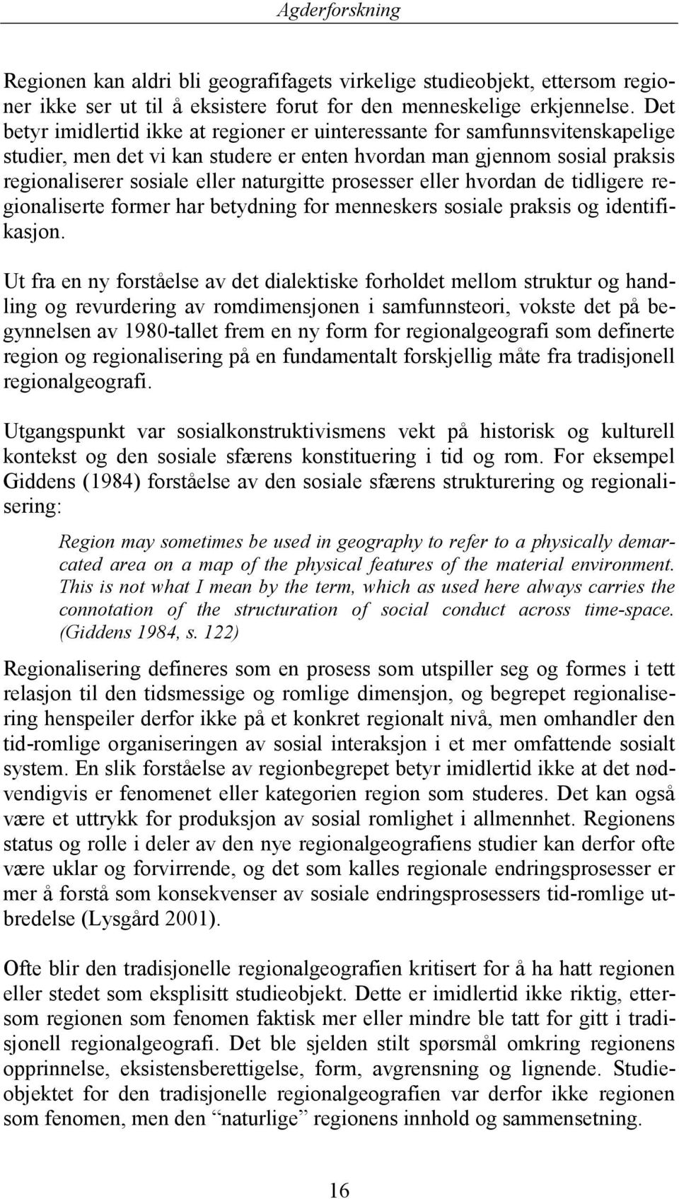 prosesser eller hvordan de tidligere regionaliserte former har betydning for menneskers sosiale praksis og identifikasjon.