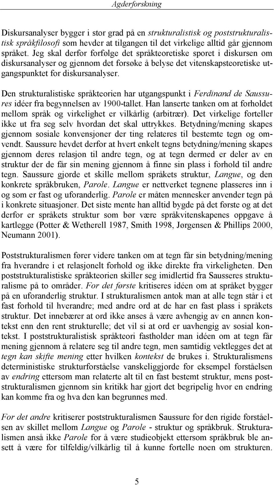 Den strukturalistiske språkteorien har utgangspunkt i Ferdinand de Saussures idéer fra begynnelsen av 1900-tallet.