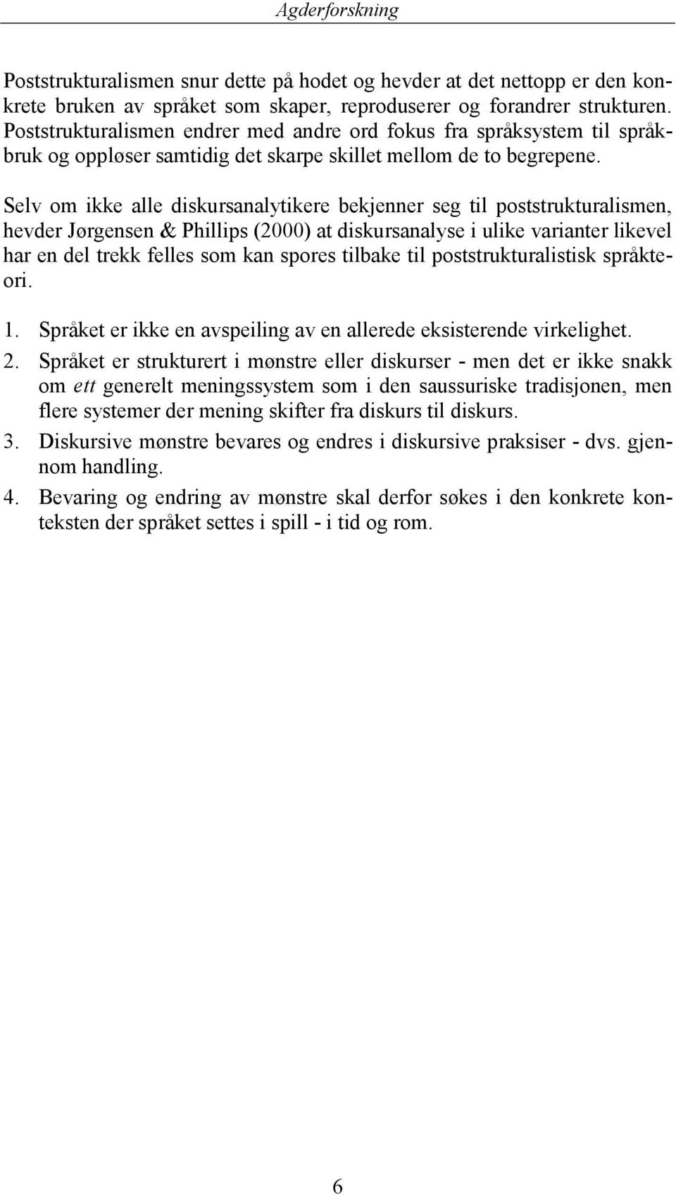 Selv om ikke alle diskursanalytikere bekjenner seg til poststrukturalismen, hevder Jørgensen & Phillips (2000) at diskursanalyse i ulike varianter likevel har en del trekk felles som kan spores