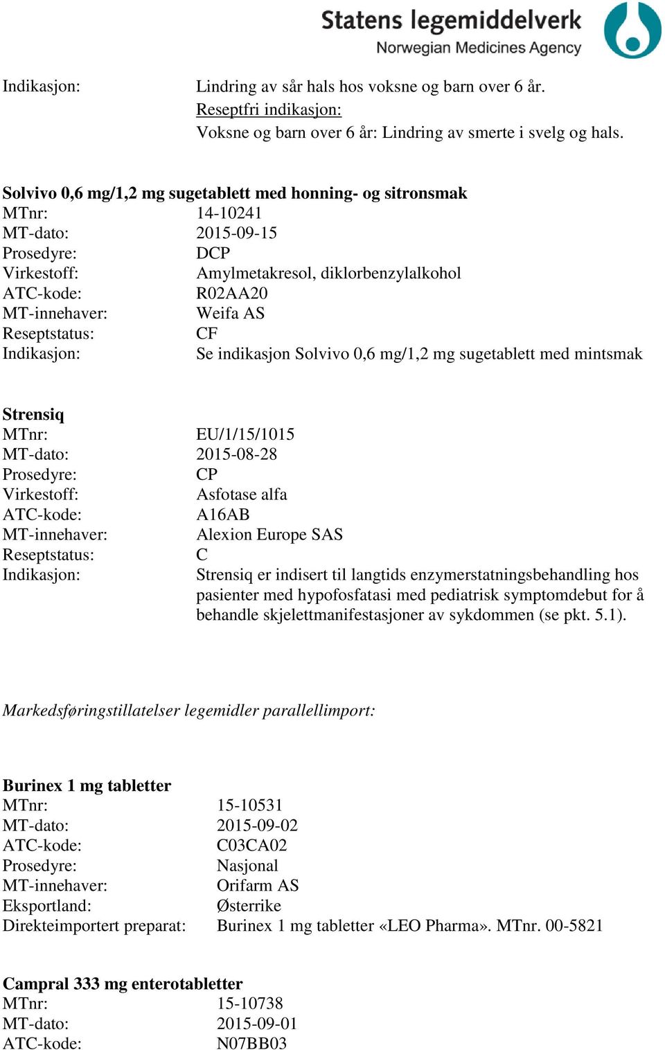 mintsmak Strensiq EU/1/15/1015 MT-dato: 2015-08-28 P Asfotase alfa A16AB Alexion Europe SAS Strensiq er indisert til langtids enzymerstatningsbehandling hos pasienter med hypofosfatasi med pediatrisk