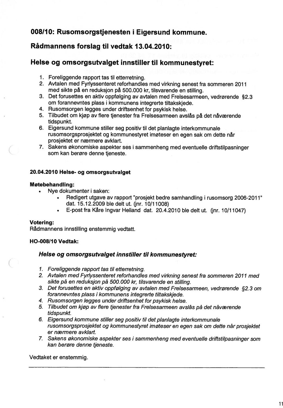 Det forusettes en aktiv oppfølging av avtalen med Frelsesarmeen, vedrørende 2.3 om forannevntes plass i kommunens integrerte tiltakskjede. 4. Rusomsorgen legges under driftsenhet for psykisk helse. 5.