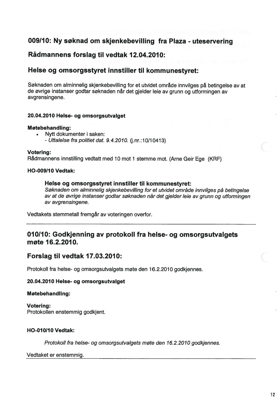 gjelder leie av grunn og utformingen av avgrensingene. 20.04.2010 Helse- og omsorgsutvalget Møtebehandling: Nytt dokumenter i saken: - Uttalelse fra politiet dat. 9.4.2010. (j.nr.