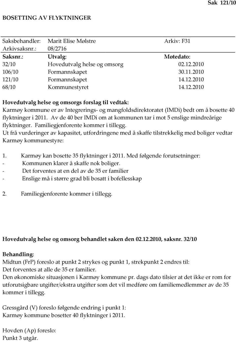 Av de 40 ber IMDi om at kommunen tar i mot 5 enslige mindreårige flyktninger. Familiegjenforente kommer i tillegg.