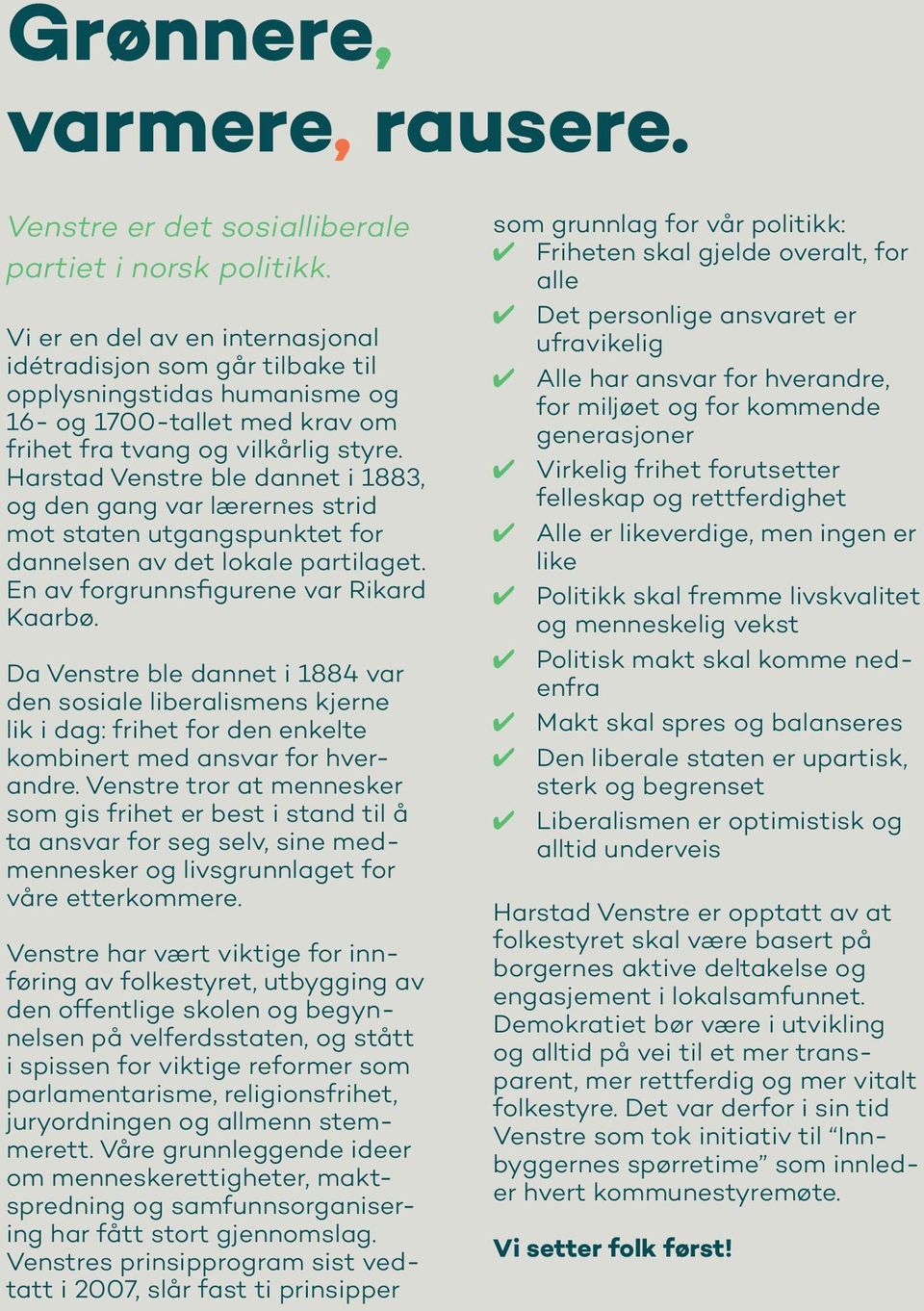 Harstad Venstre ble dannet i 1883, og den gang var lærernes strid mot staten utgangspunktet for dannelsen av det lokale partilaget. En av forgrunnsfigurene var Rikard Kaarbø.