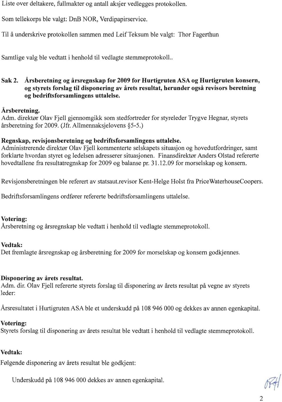 Årsberetning og årsregnskap for 2009 for Hurtigruten ASA og Hurtigruten konsern, og styrets forslag til disponering av årets resultat, herunder også revisors beretning og bedriftsforsamlingens