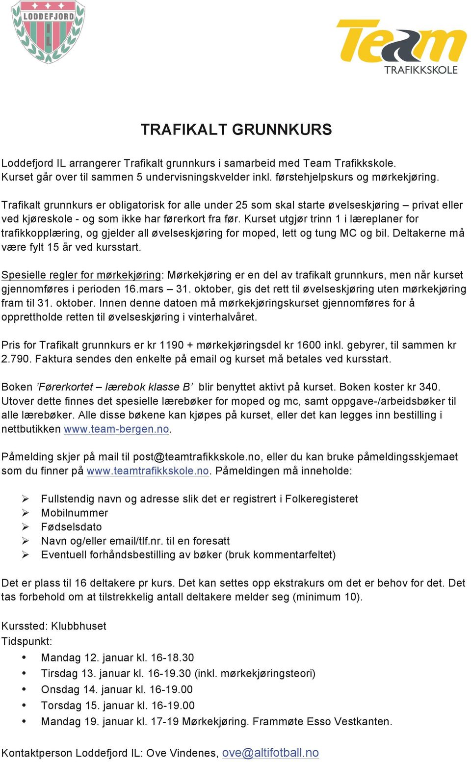 Kurset utgjør trinn 1 i læreplaner for trafikkopplæring, og gjelder all øvelseskjøring for moped, lett og tung MC og bil. Deltakerne må være fylt 15 år ved kursstart.