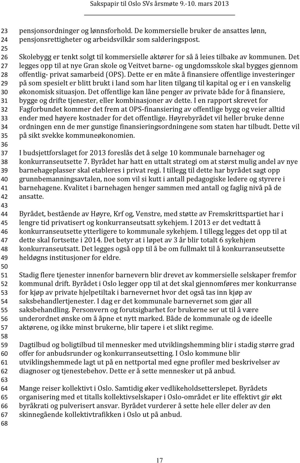 Det legges opp til at nye Gran skole og Veitvet barne- og ungdomsskole skal bygges gjennom offentlig- privat samarbeid (OPS).