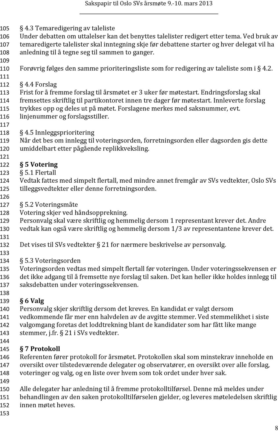 Ved bruk av temaredigerte talelister skal inntegning skje før debattene starter og hver delegat vil ha anledning til å tegne seg til sammen to ganger.