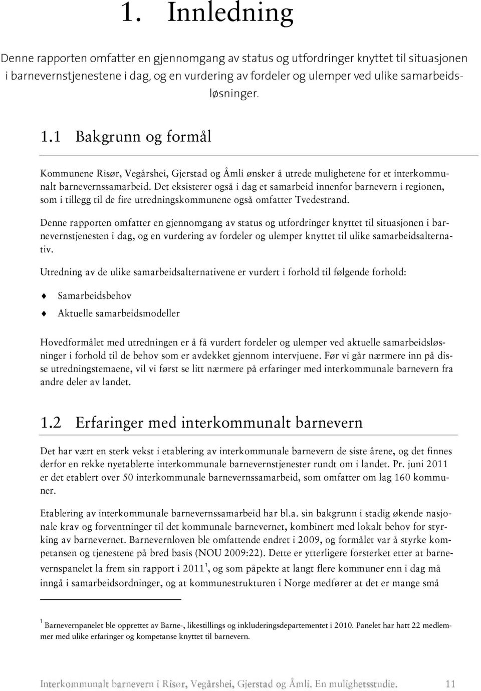 Det eksisterer også i dag et samarbeid innenfor barnevern i regionen, som i tillegg til de fire utredningskommunene også omfatter Tvedestrand.