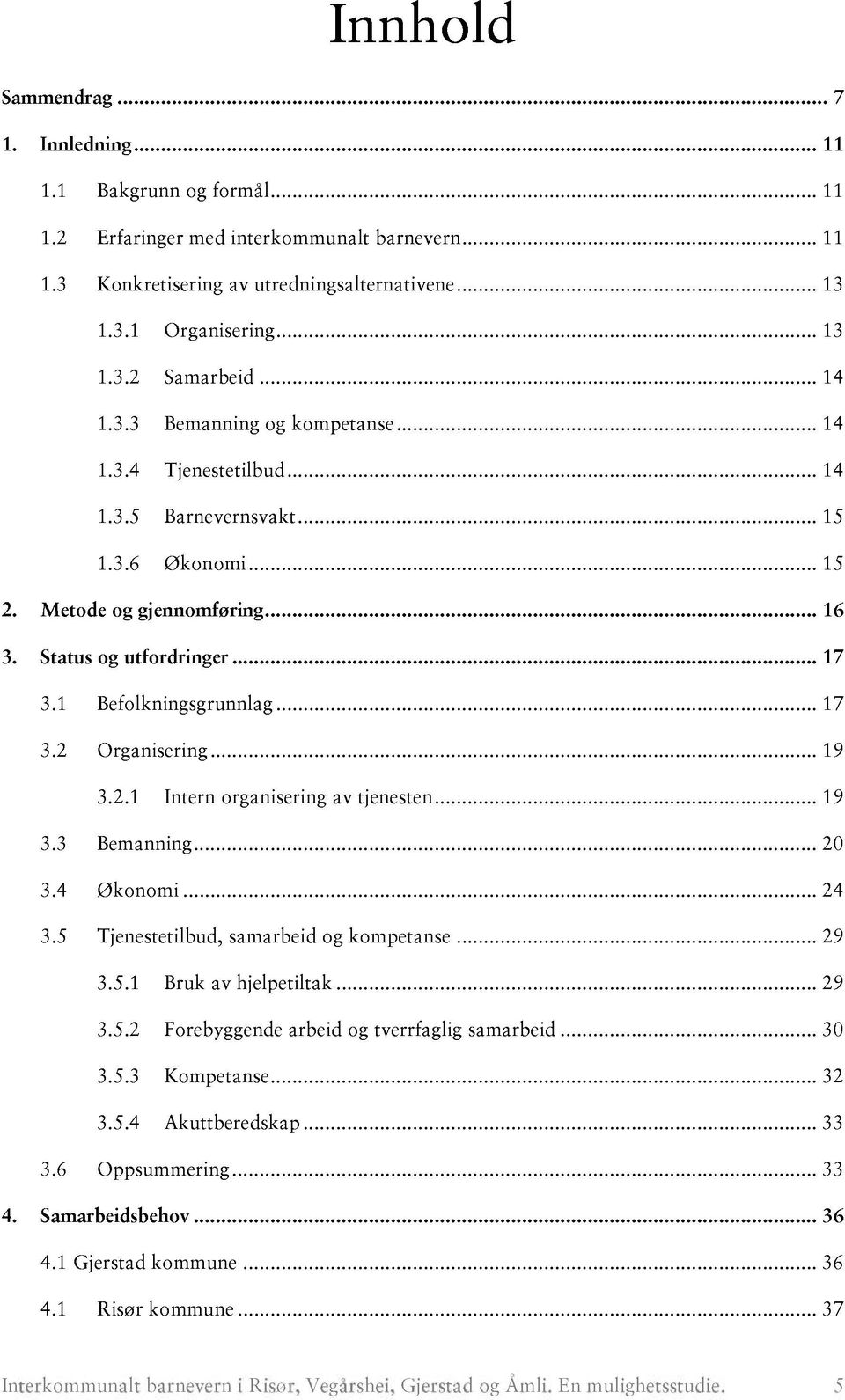 ........... 15 2. Metode og gjennomføring............ 16 3. Status og utfordringer............ 17 3.1 Befolkningsgrunnlag............ 17 3.2 Organisering............ 19 3.2.1 Intern organisering av tjenesten.