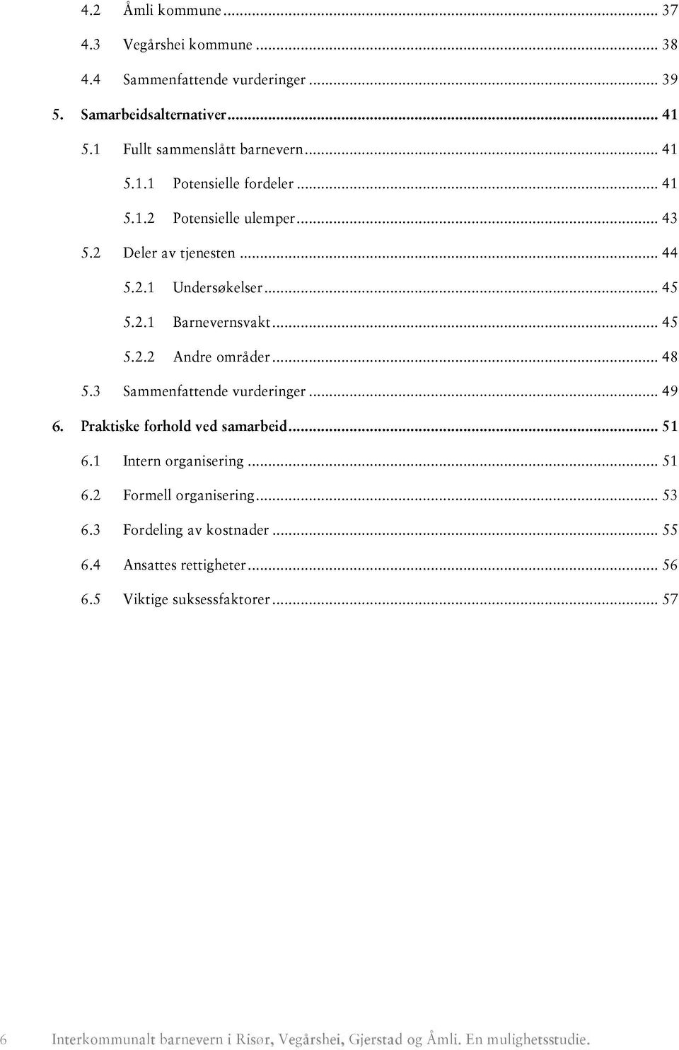 3 Sammenfattende vurderinger......... 49 6. Praktiske forhold ved samarbeid......... 51 6.1 Intern organisering............ 51 6.2 Formell organisering............ 53 6.3 Fordeling av kostnader.