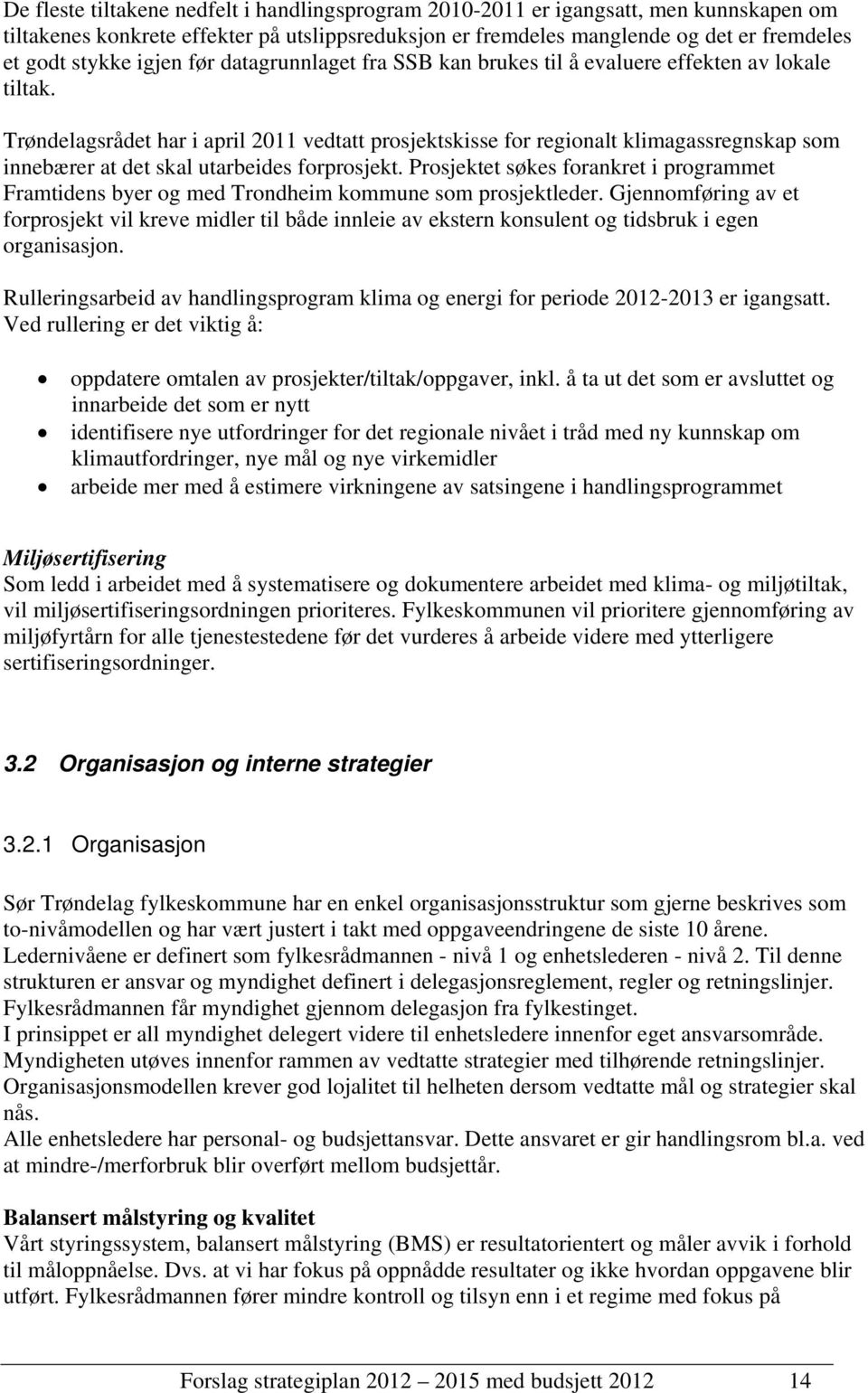 Trøndelagsrådet har i april 2011 vedtatt prosjektskisse for regionalt klimagassregnskap som innebærer at det skal utarbeides forprosjekt.