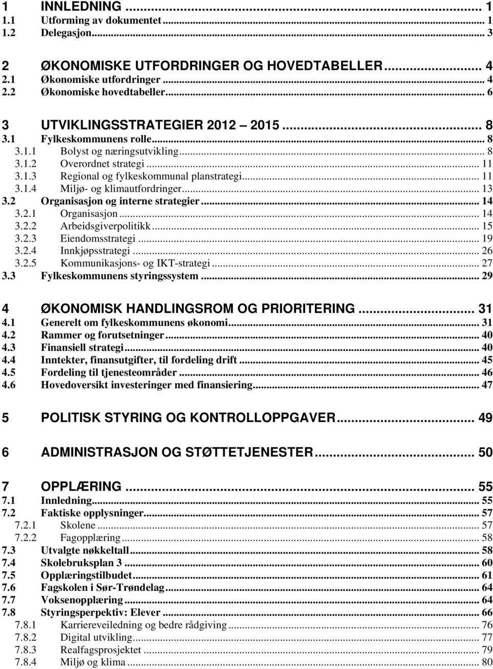 .. 13 3.2 Organisasjon og interne strategier... 14 3.2.1 Organisasjon... 14 3.2.2 Arbeidsgiverpolitikk... 15 3.2.3 Eiendomsstrategi... 19 3.2.4 Innkjøpsstrategi... 26 3.2.5 Kommunikasjons- og IKT-strategi.