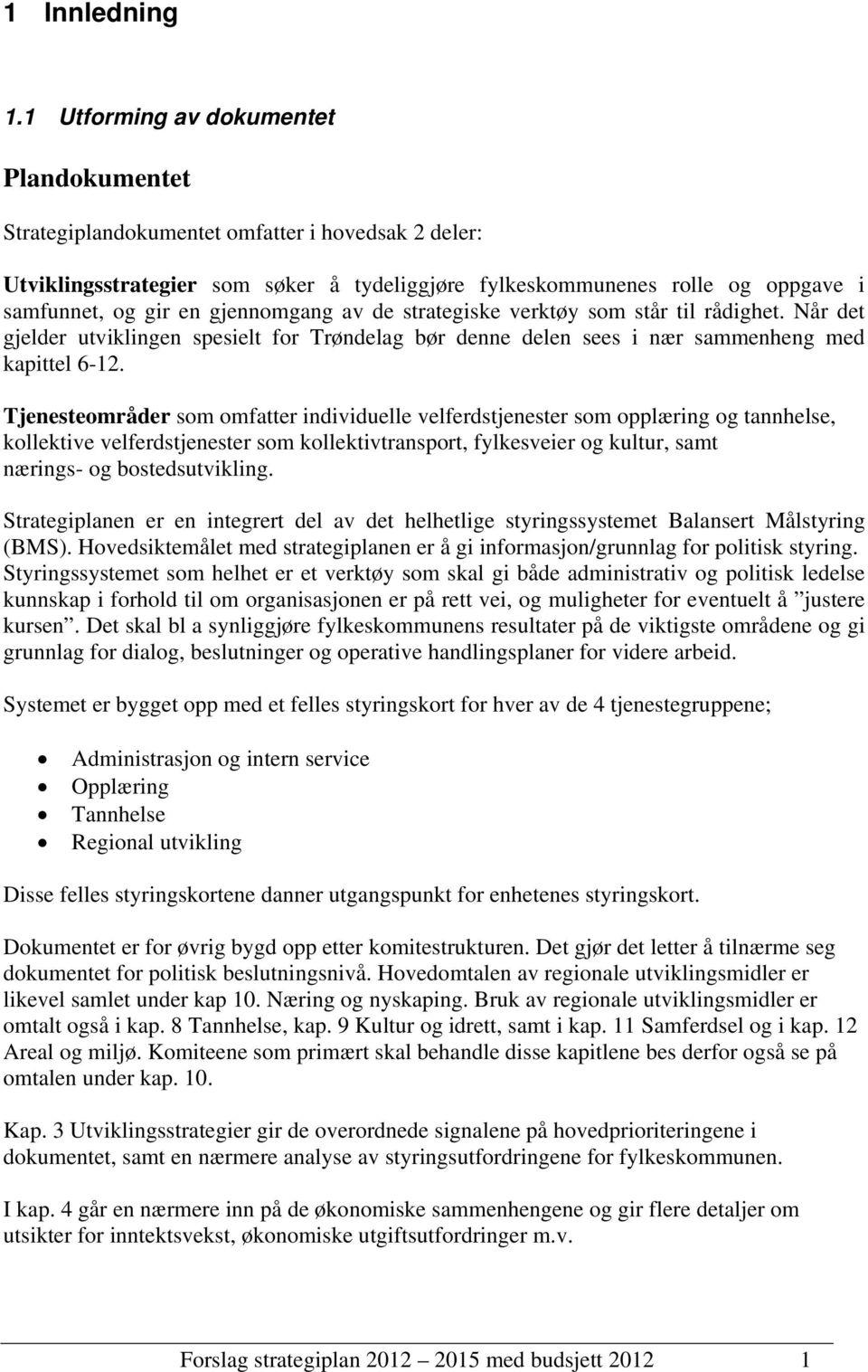 gjennomgang av de strategiske verktøy som står til rådighet. Når det gjelder utviklingen spesielt for Trøndelag bør denne delen sees i nær sammenheng med kapittel 6-12.