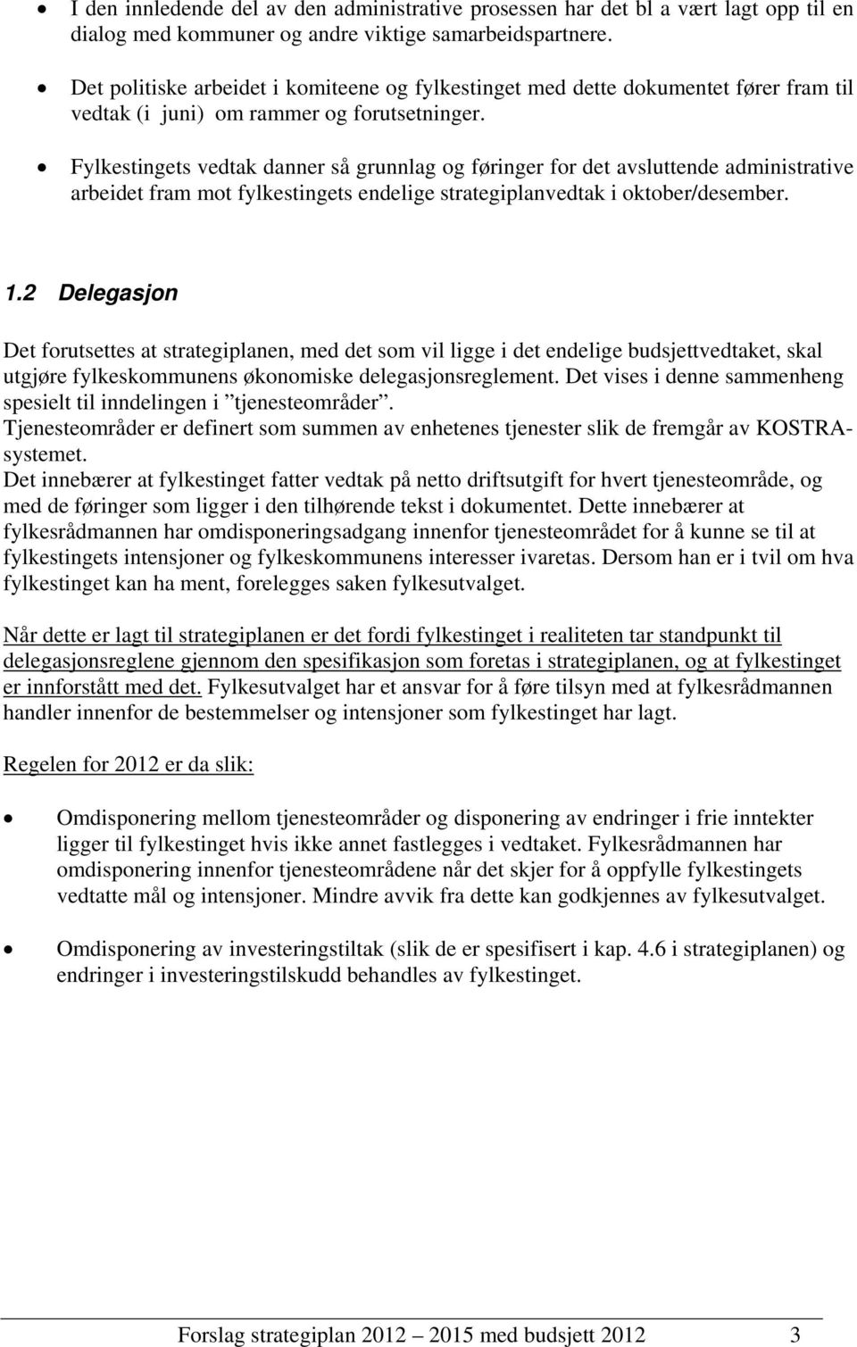 Fylkestingets vedtak danner så grunnlag og føringer for det avsluttende administrative arbeidet fram mot fylkestingets endelige strategiplanvedtak i oktober/desember. 1.