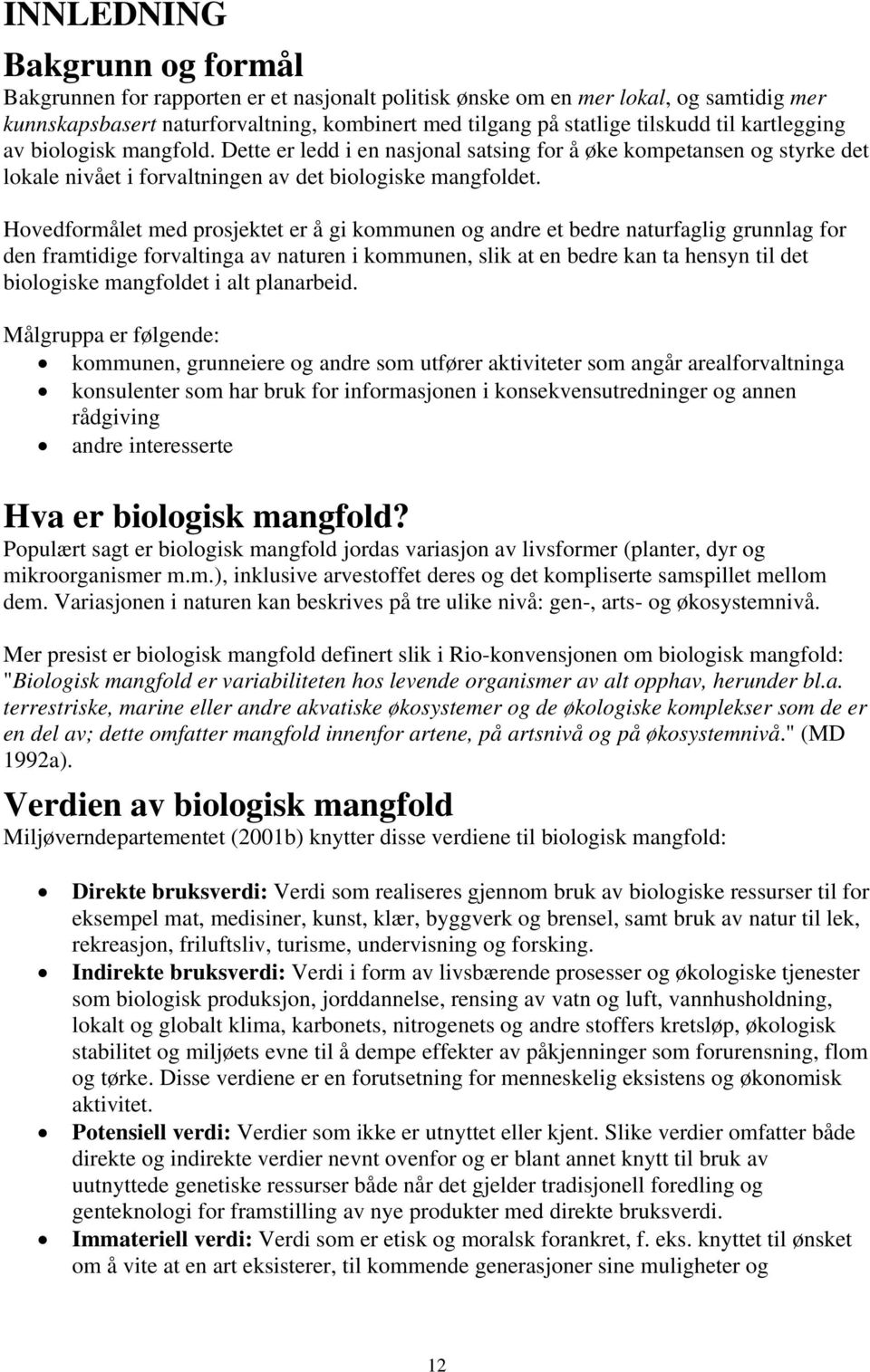 Hovedformålet med prosjektet er å gi kommunen og andre et bedre naturfaglig grunnlag for den framtidige forvaltinga av naturen i kommunen, slik at en bedre kan ta hensyn til det biologiske mangfoldet