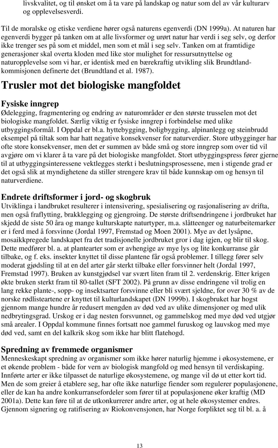 Tanken om at framtidige generasjoner skal overta kloden med like stor mulighet for ressursutnyttelse og naturopplevelse som vi har, er identisk med en bærekraftig utvikling slik Brundtlandkommisjonen