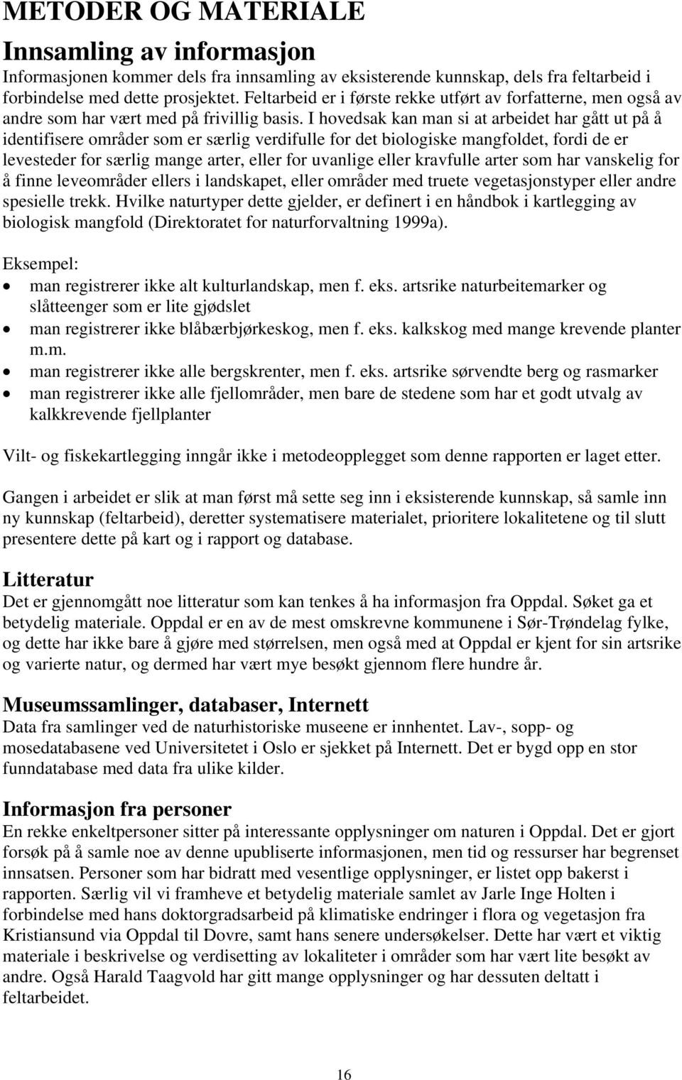 I hovedsak kan man si at arbeidet har gått ut på å identifisere områder som er særlig verdifulle for det biologiske mangfoldet, fordi de er levesteder for særlig mange arter, eller for uvanlige eller