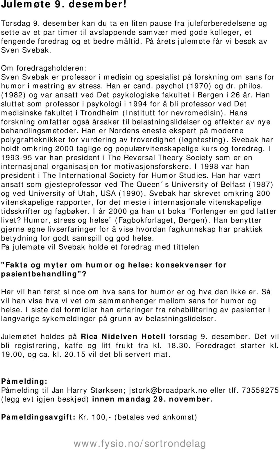 psychol (1970) og dr. philos. (1982) og var ansatt ved Det psykologiske fakultet i Bergen i 26 år.