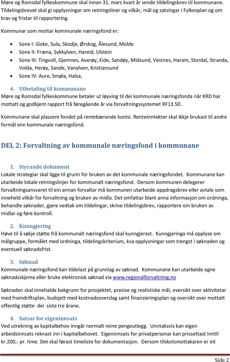 Kommunar som mottar kommunale næringsfond er: Sone I: Giske, Sula, Skodje, Ørskog, Ålesund, Molde Sone II: Fræna, Sykkylven, Hareid, Ulstein Sone III: Tingvoll, Gjemnes, Averøy, Eide, Sandøy,