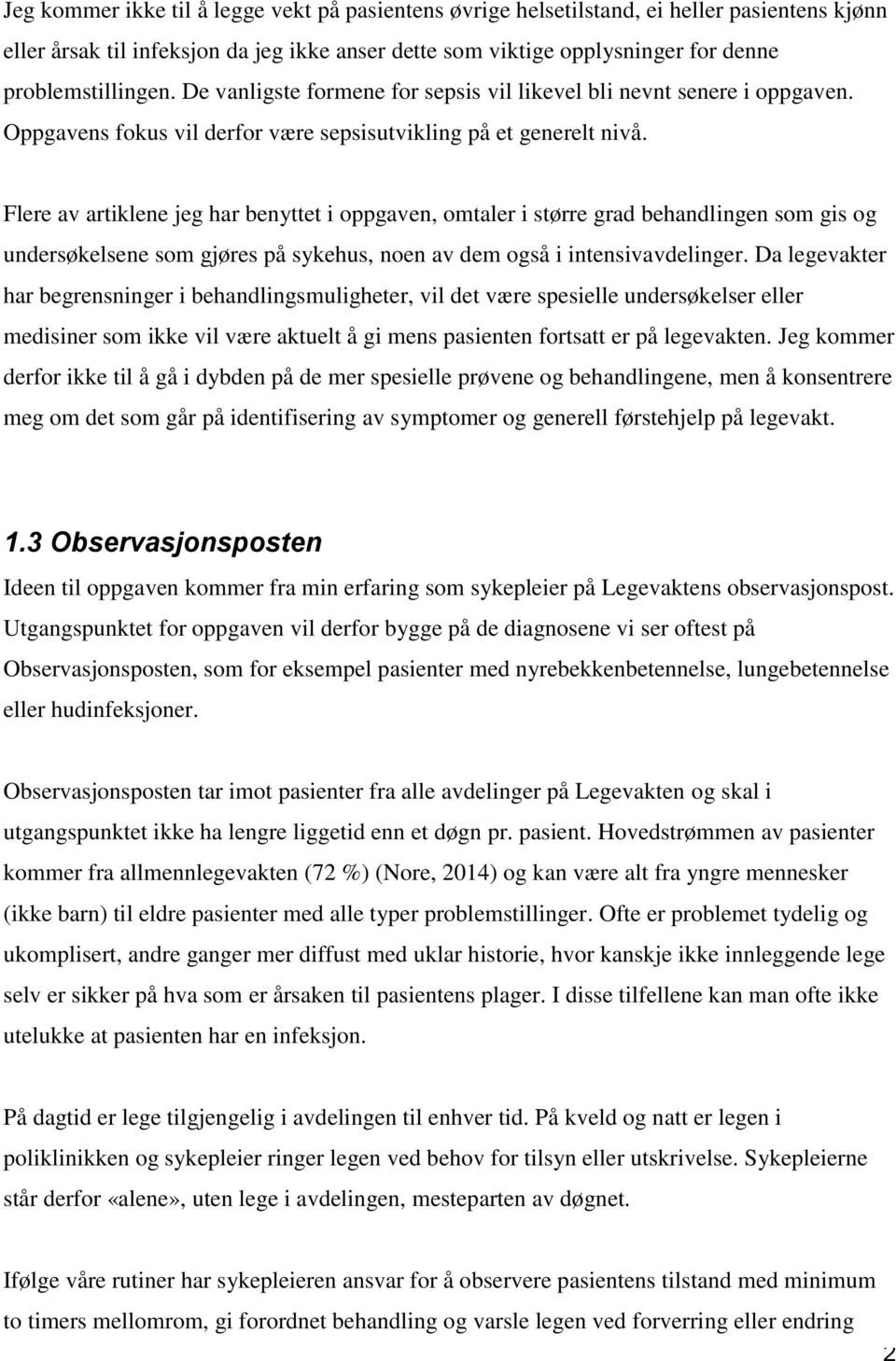 Flere av artiklene jeg har benyttet i oppgaven, omtaler i større grad behandlingen som gis og undersøkelsene som gjøres på sykehus, noen av dem også i intensivavdelinger.