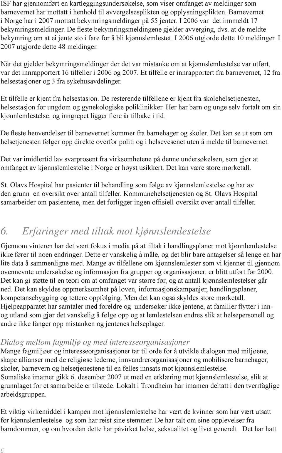 at de meldte bekymring om at ei jente sto i fare for å bli kjønnslemlestet. I 2006 utgjorde dette 10 meldinger. I 2007 utgjorde dette 48 meldinger.