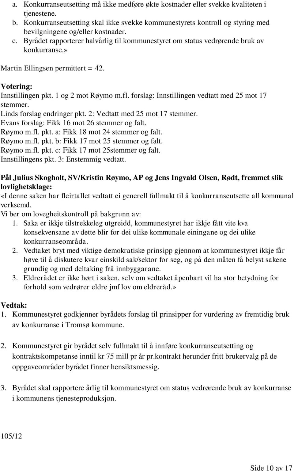 Byrådet rapporterer halvårlig til kommunestyret om status vedrørende bruk av konkurranse.» Martin Ellingsen permittert = 42. Innstillingen pkt. 1 og 2 mot Røymo m.fl.