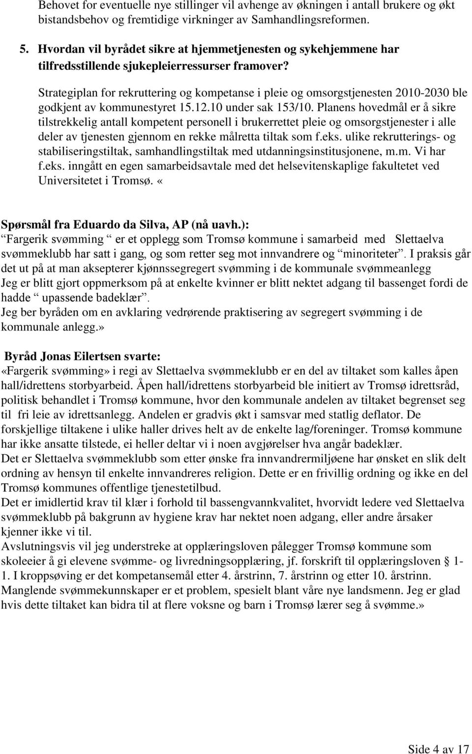 Strategiplan for rekruttering og kompetanse i pleie og omsorgstjenesten 2010-2030 ble godkjent av kommunestyret 15.12.10 under sak 153/10.