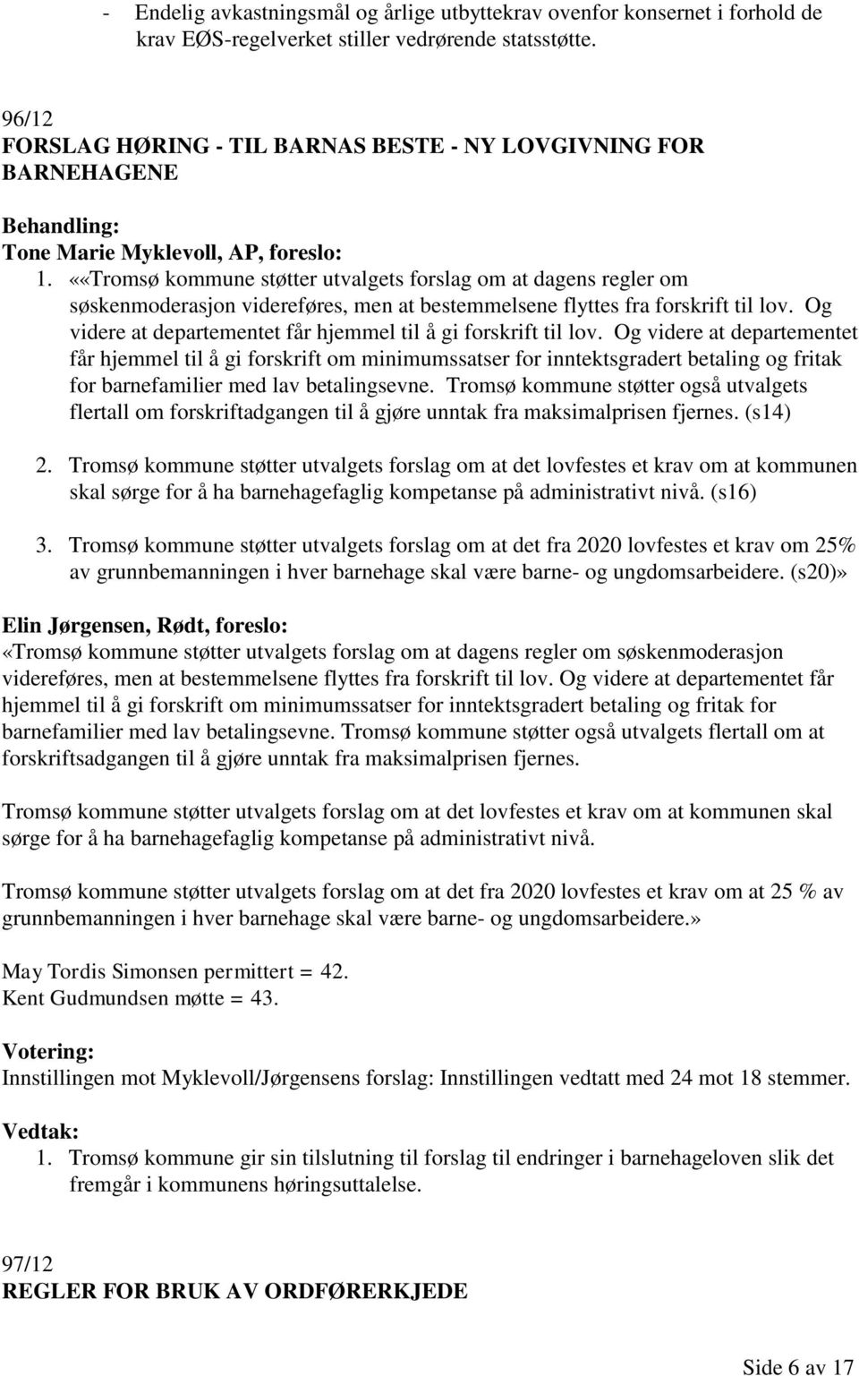 ««Tromsø kommune støtter utvalgets forslag om at dagens regler om søskenmoderasjon videreføres, men at bestemmelsene flyttes fra forskrift til lov.