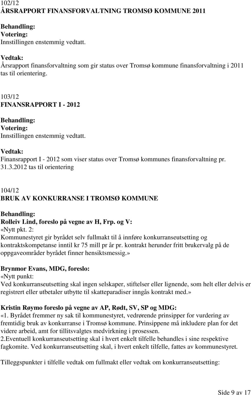 og V: «Nytt pkt. 2: Kommunestyret gir byrådet selv fullmakt til å innføre konkurranseutsetting og kontraktskompetanse inntil kr 75 mill pr år pr.