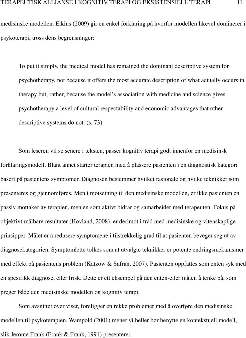 for psychotherapy, not because it offers the most accurate description of what actually occurs in therapy but, rather, because the model s association with medicine and science gives psychotherapy a