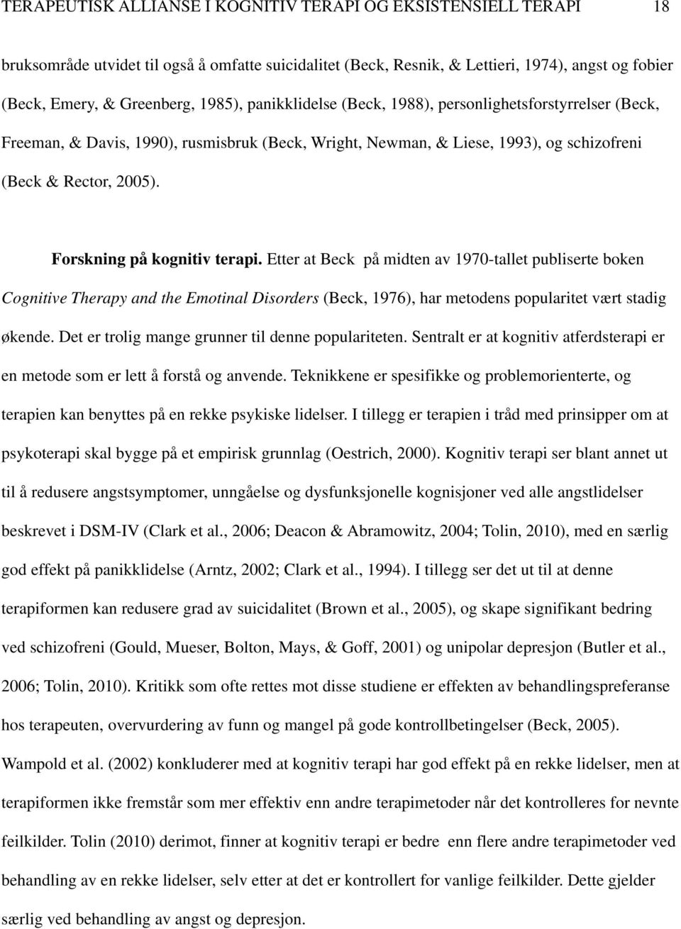 Forskning på kognitiv terapi. Etter at Beck på midten av 1970-tallet publiserte boken Cognitive Therapy and the Emotinal Disorders (Beck, 1976), har metodens popularitet vært stadig økende.