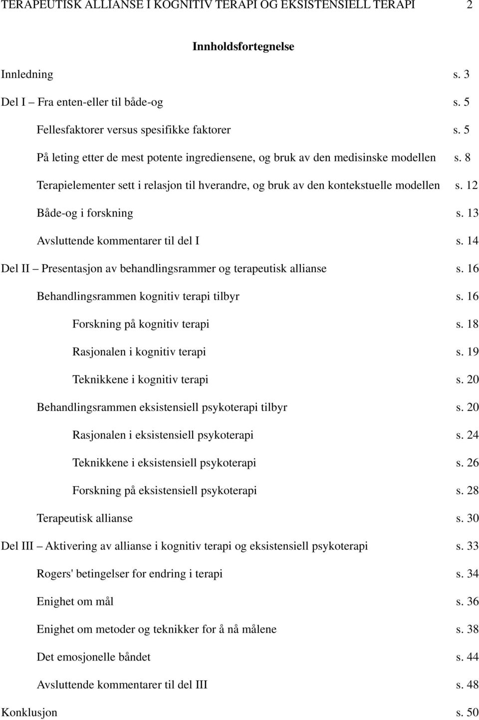 12 Både-og i forskning s. 13 Avsluttende kommentarer til del I s. 14 Del II Presentasjon av behandlingsrammer og terapeutisk allianse s. 16 Behandlingsrammen kognitiv terapi tilbyr s.