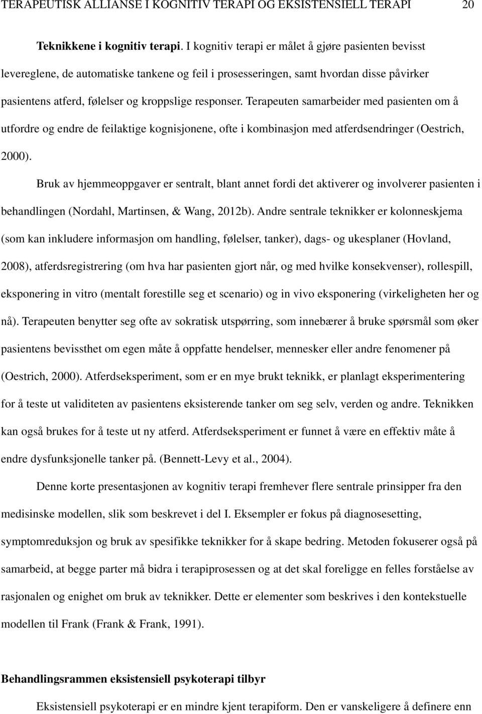 Terapeuten samarbeider med pasienten om å utfordre og endre de feilaktige kognisjonene, ofte i kombinasjon med atferdsendringer (Oestrich, 2000).