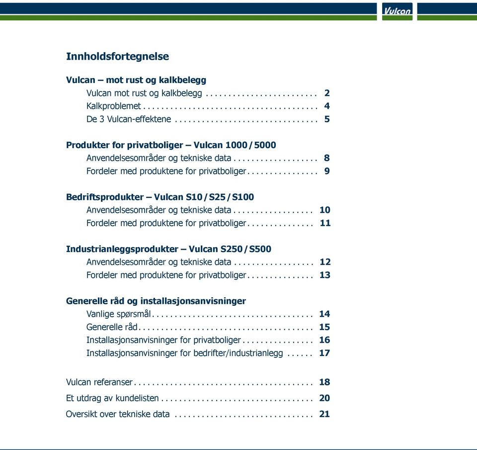 ............... 9 Bedriftsprodukter Vulcan S10/S25/S100 Anvendelsesområder og tekniske data.................. 10 Fordeler med produktene for privatboliger.