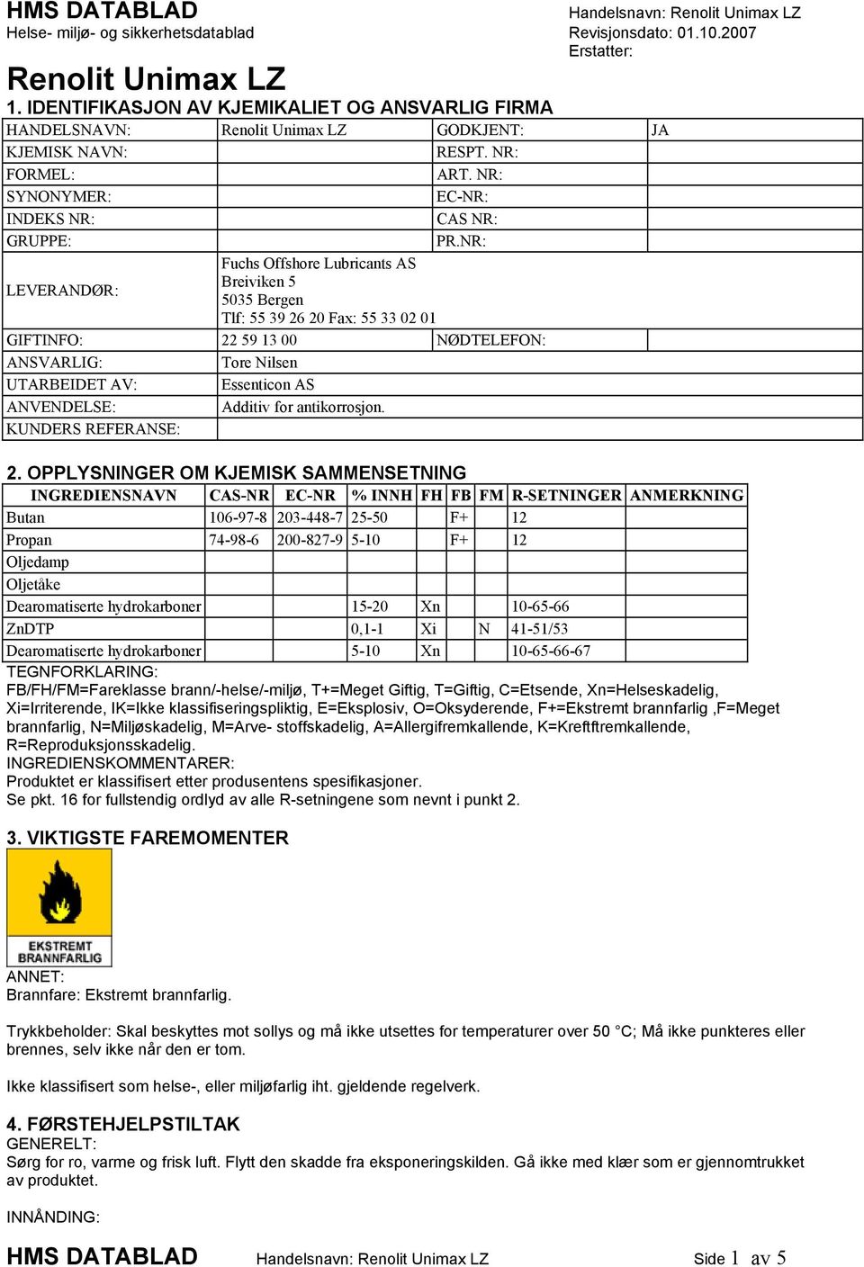 NR: Fuchs Offshore Lubricants AS Breiviken 5 5035 Bergen Tlf: 55 39 26 20 Fax: 55 33 02 01 GIFTINFO: 22 59 13 00 NØDTELEFON: ANSVARLIG: Tore Nilsen UTARBEIDET AV: Essenticon AS ANVENDELSE: Additiv